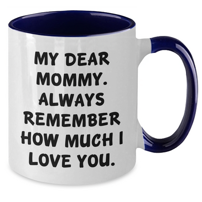 Sweet Mommy Gifts from Men to Mommy, Funny Two Tone Coffee Mug for Graduation, 'My Dear Mommy. Always Remember How Much I Love You.' - Additional