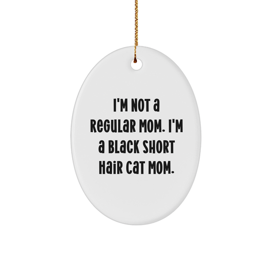 Black Short Hair Cat Mom Gifts for Christmas - Oval Ornament with Funny Quote 'I'm Not A Regular Mom. I'm A Black Short Hair Cat Mom.' from Friends - Image 1