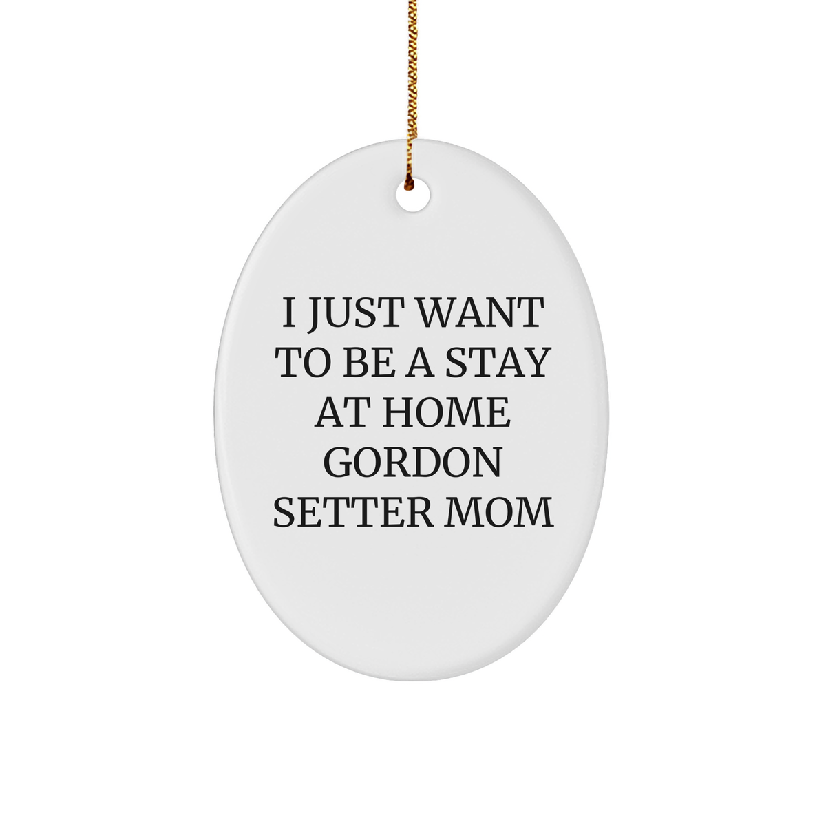 Gordon Setter Dog Mom Gifts from Friends to Family - I Just Want To Be A Stay At Home Gordon Setter Mom Oval Ornament for Christmas - Image 1