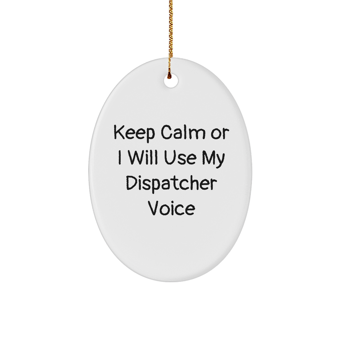 Dispatcher Gifts from Men for Christmas, Oval Ornament with Funny Quote, Keep Calm Or I Will Use My Dispatcher Voice - Image 1