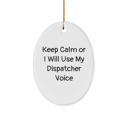 Dispatcher Gifts from Men for Christmas, Oval Ornament with Funny Quote, Keep Calm Or I Will Use My Dispatcher Voice - Image 1