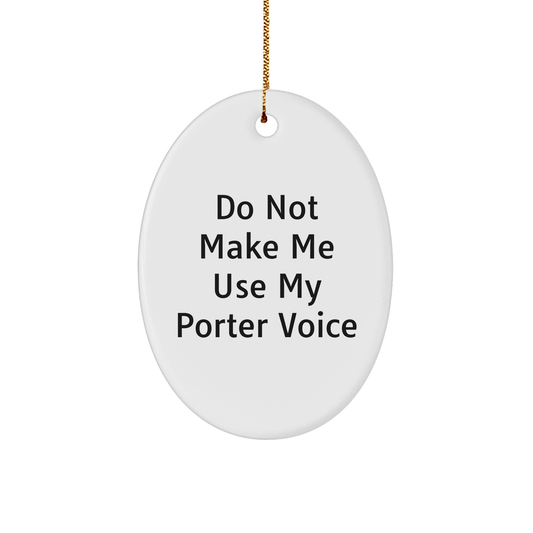 Funny Porter Gifts from Friends, Family, or Coworkers - Oval Ornament with 'Do Not Make Me Use My Porter Voice' Quote for Christmas - Image 1