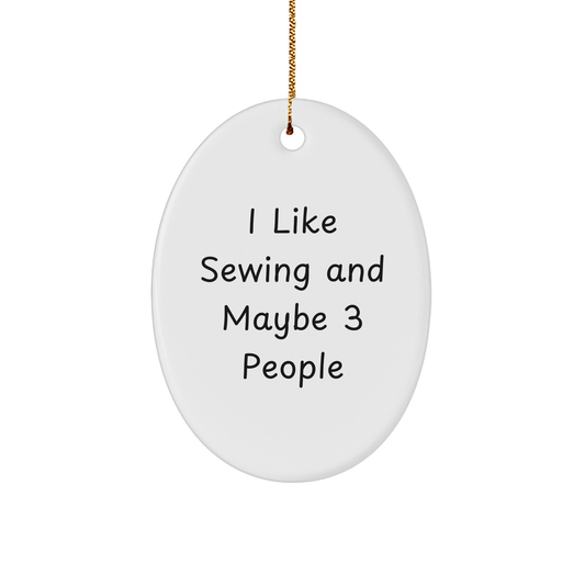 Sewing Gifts from Friends, Family, or Coworkers - Oval Ornament with Quote 'I Like Sewing And Maybe 3 People' - Christmas Unique Gifts for Sewing Enthusiasts - Image 1