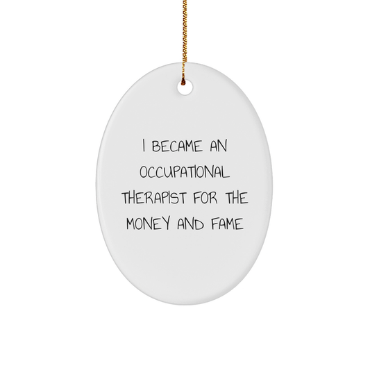 I Became An Occupational Therapist For The Money And Fame, Gifts from Men to Occupational Therapist, Funny Oval Ornament for Christmas - Image 1