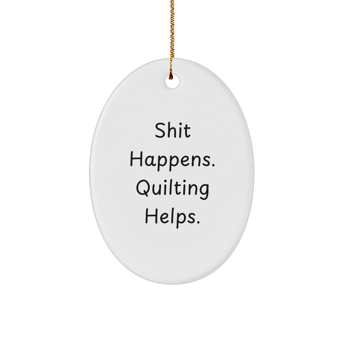 Quilting Oval Ornament Quotes Funny Shit Happens Gifts for Quilting Enthusiasts Friends Family from - Image 1