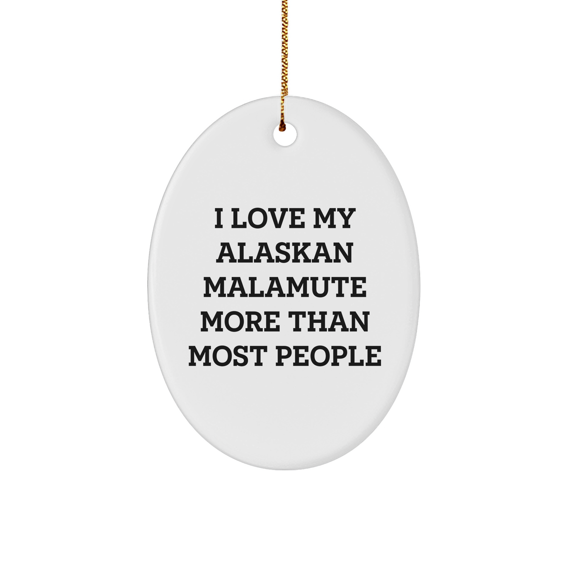 Alaskan Malamute Dog Oval Ornament Quotes I Love My Alaskan Malamute More Than Most People Gifts from Friends to Family - Image 1