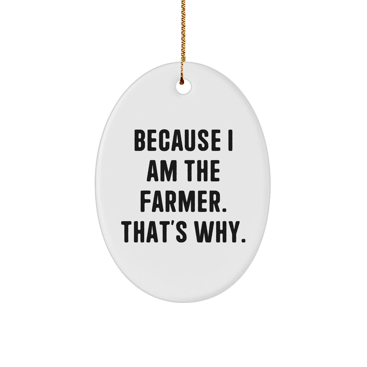 Farmer Funny Gifts Because I Am The Farmer That's Why Oval Ornament for Christmas Tree Decoration, White Sturdy MDF, Gold Tone String Hanging, Unique Present Idea from Friends to Family - Image 1