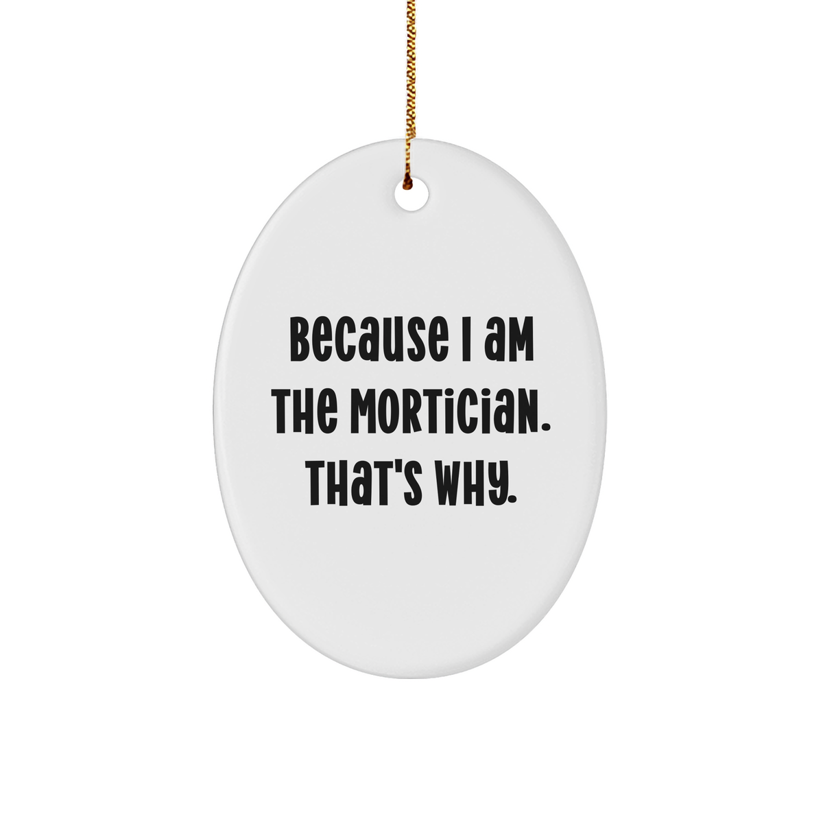 Mortician Gifts for Morticians - Because I Am The Mortician - Funny Mortician Oval Ornament Christmas Unique Gifts from Morticians to Morticians - Image 1