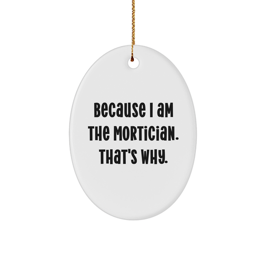 Mortician Gifts for Morticians - Because I Am The Mortician - Funny Mortician Oval Ornament Christmas Unique Gifts from Morticians to Morticians - Image 1