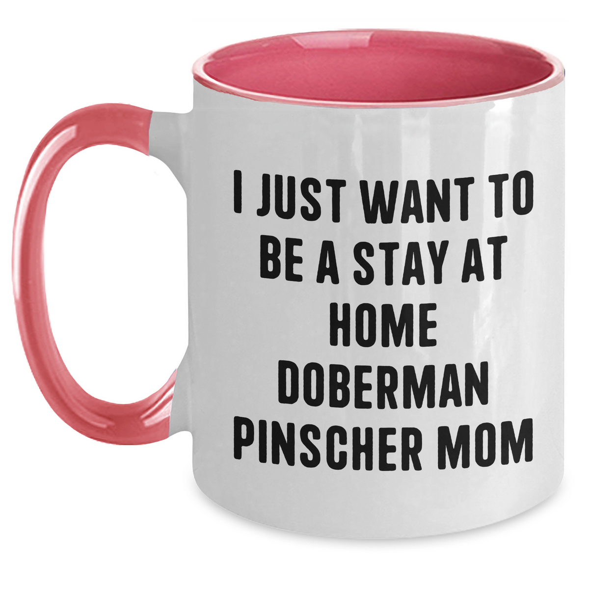 Funny Doberman Pinscher Dog Mom Mug, Gifts from Family to Doberman Pinscher Dog Lover, I Just Want To Be A Stay At Home Doberman Pinscher Mom, Two Tone Coffee Mug, Father's Day Unique Gifts for Men - Main