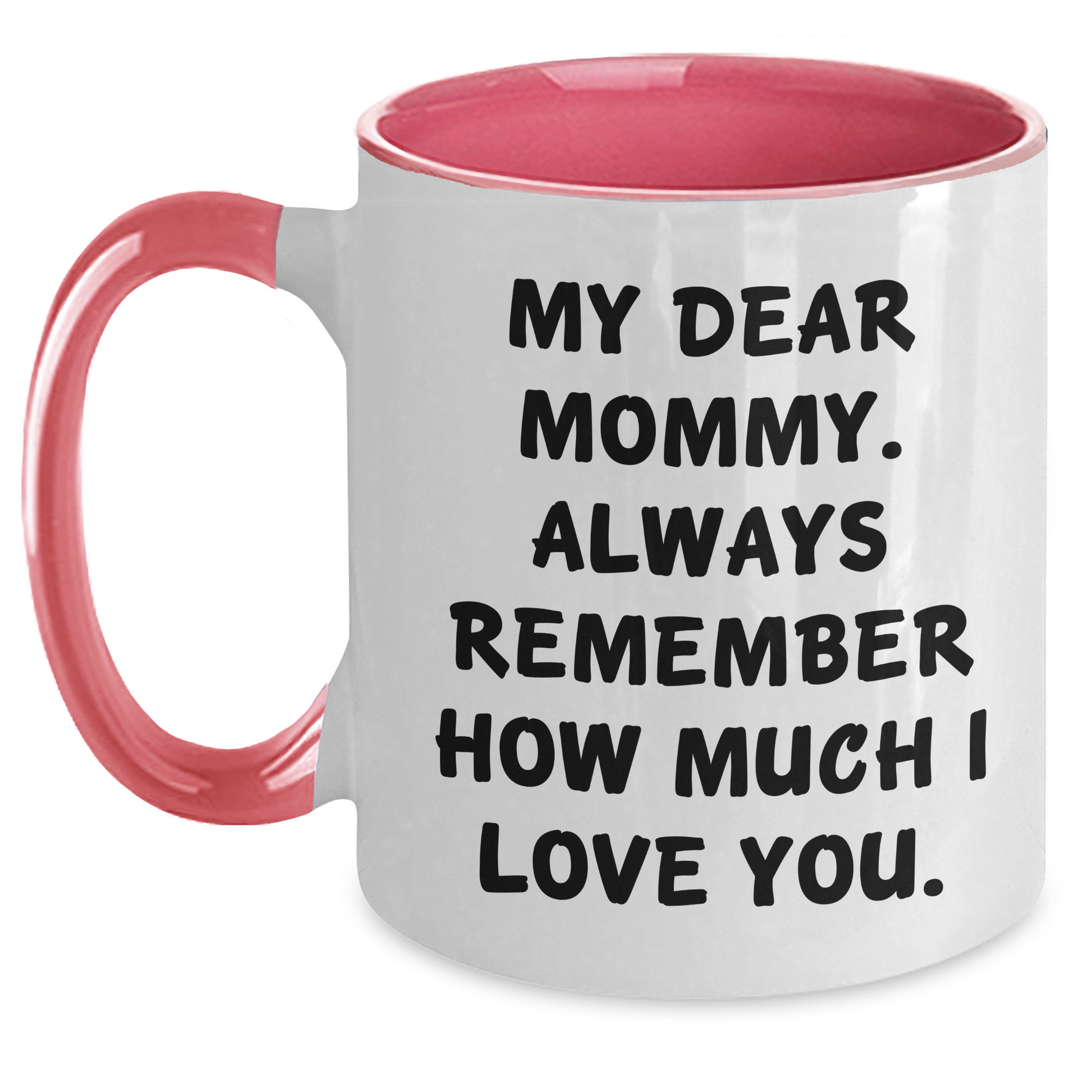 Sweet Mommy Gifts from Men to Mommy, Funny Two Tone Coffee Mug for Graduation, 'My Dear Mommy. Always Remember How Much I Love You.' - Main
