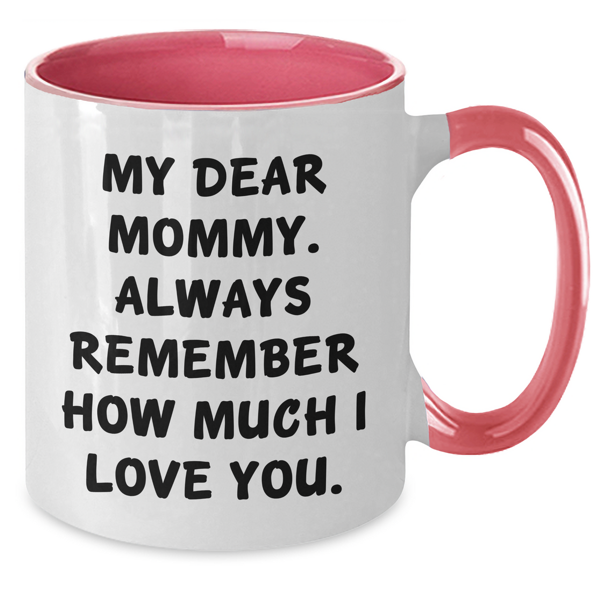Sweet Mommy Gifts from Men to Mommy, Funny Two Tone Coffee Mug for Graduation, 'My Dear Mommy. Always Remember How Much I Love You.' - Additional
