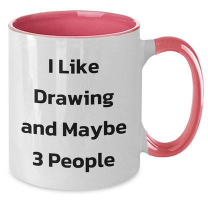 Funny Drawing Gifts for Friends, Coworkers, or Family - I Like Drawing And Maybe 3 People Two Tone Coffee Mug, Graduation Unique Gifts from Friends, Coworkers, or Family - Additional