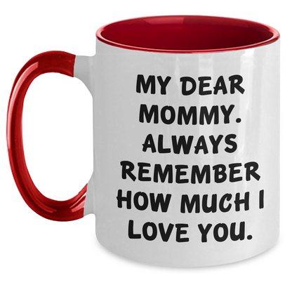 Sweet Mommy Gifts from Men to Mommy, Funny Two Tone Coffee Mug for Graduation, 'My Dear Mommy. Always Remember How Much I Love You.' - Main