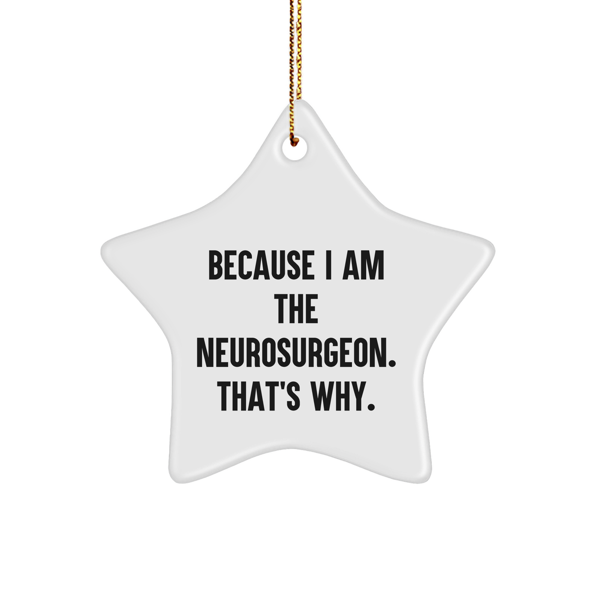 Neurosurgeon's Star Ornament, Because I Am The Neurosurgeon. That's Why., Christmas Unique Gift for Him from Friends, Family - Image 1
