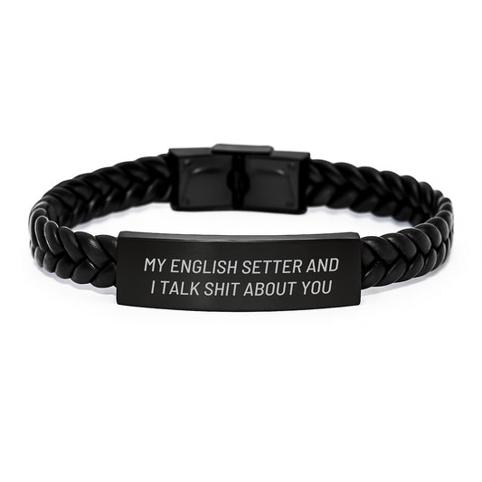 Funny English Setter Dog Gifts, Interlaced Leather Bracelet for Men, Gifts from Friends - 'My English Setter And I Talk Shit About You' Quote, Graduation Unique Gifts for English Setter Dog Lovers - Image 1
