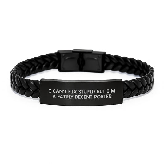 Funny Porter Gifts from Men Funny Interlaced Leather Bracelet I Can't Fix Stupid But I'm A Fairly Decent Porter Christmas Unique Gifts for Porter - Image 1