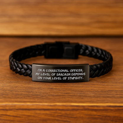 Funny Correctional Officer Gifts for Men from Family - I'm a Correctional Officer My Level of Sarcasm Depends on Your Level of Stupidity Interlaced Leather Bracelet - Image 2