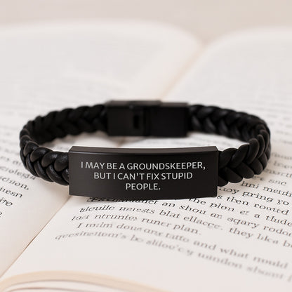 Funny groundskeeper Gifts, I May Be A groundskeeper, But I Can't Fix Stupid People. Interlaced Leather Bracelet, Gifts from Friends for Men Graduation Unique Present - Image 3