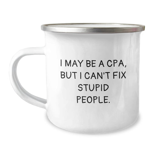 Funny CPA Camping Mug Gifts from Friends or Family for Graduation, 'I May Be A Cpa, But I Can't Fix Stupid People.' - Image 1