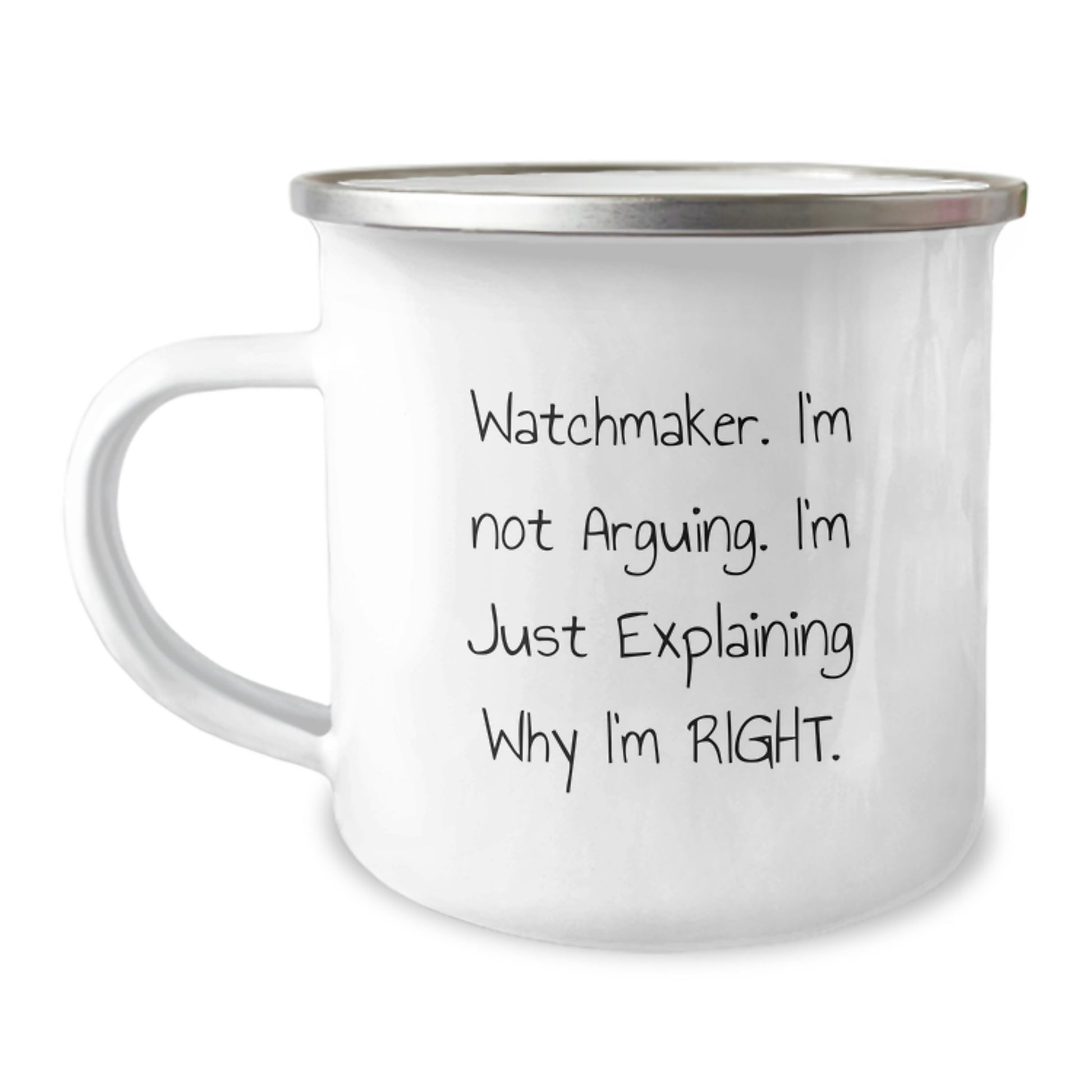 Watchmaker Gifts from Men - Funny Christmas Unique Gifts for Watchmaker Enthusiasts - Camping Mug with 'I'm Not Arguing. I'm Just Explaining Why I'm Right.' Quote - Image 1