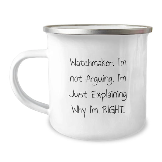 Watchmaker Gifts from Men - Funny Christmas Unique Gifts for Watchmaker Enthusiasts - Camping Mug with 'I'm Not Arguing. I'm Just Explaining Why I'm Right.' Quote - Image 1