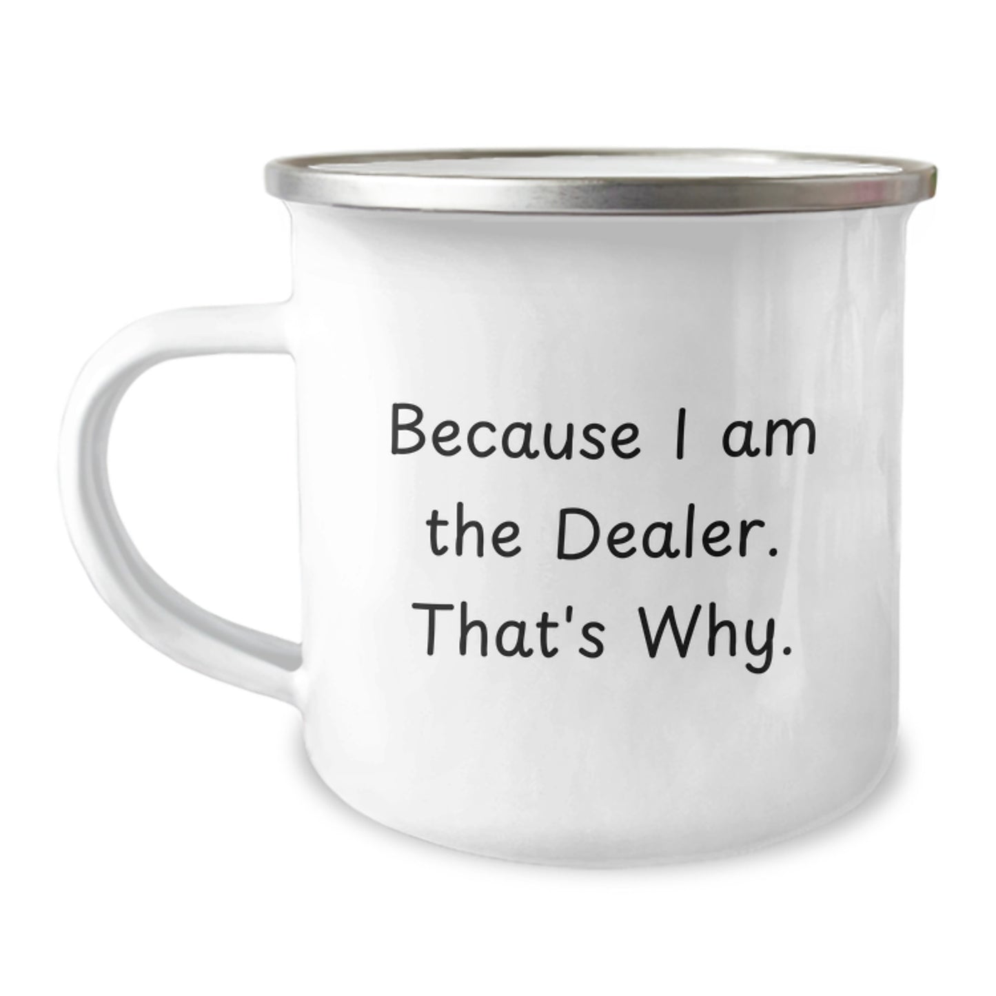 Funny Dealer Gifts from Friends - Because I Am The Dealer. That's Why. - 12 oz Camping Mug for Birthday - Image 1