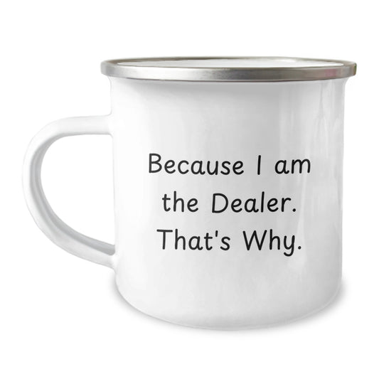Funny Dealer Gifts from Friends - Because I Am The Dealer. That's Why. - 12 oz Camping Mug for Birthday - Image 1