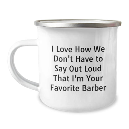 Funny Barber Gifts for Men Unique Camping Mug I Love How We Don't Have To Say Out Loud That I'm Your Favorite Barber - Image 1