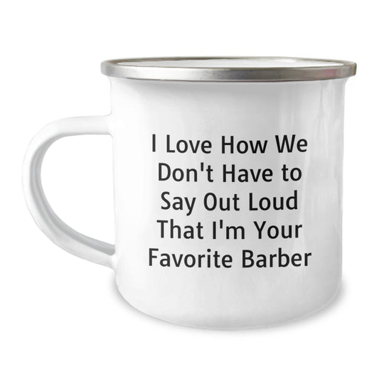 Funny Barber Gifts for Men Unique Camping Mug I Love How We Don't Have To Say Out Loud That I'm Your Favorite Barber - Image 1