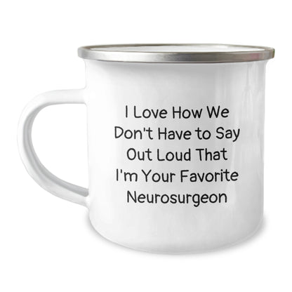 Funny Gifts from Friends for Neurosurgeon Birthday, Unique Camping Mug with I Love How We Don't Have to Say Out Loud That I'm Your Favorite Neurosurgeon Quote, Stainless Steel Enamel Finish - Image 1