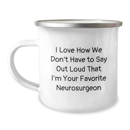 Funny Gifts from Friends for Neurosurgeon Birthday, Unique Camping Mug with I Love How We Don't Have to Say Out Loud That I'm Your Favorite Neurosurgeon Quote, Stainless Steel Enamel Finish - Image 1