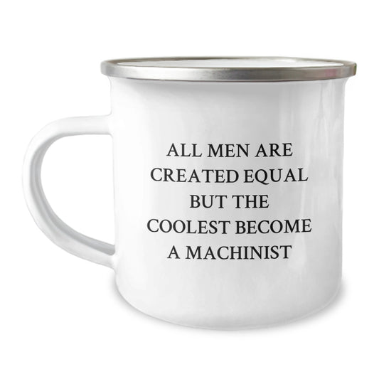 Machinist Gifts from Friends for Men - Funny All Men Are Created Equal But The Coolest Become A Machinist Quote Camping Mug, 12 oz Capacity, Stainless Steel with Enamel Finish - Image 1