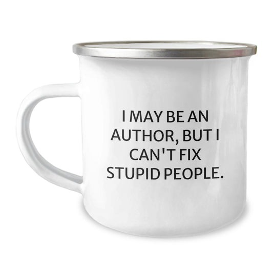 Author's Hilarious Graduation Gift, 'I May Be An Author, But I Can't Fix Stupid People.' Funny Camping Mug from Friends, Family, or Coworkers for Men, Women, or Authors - Image 1