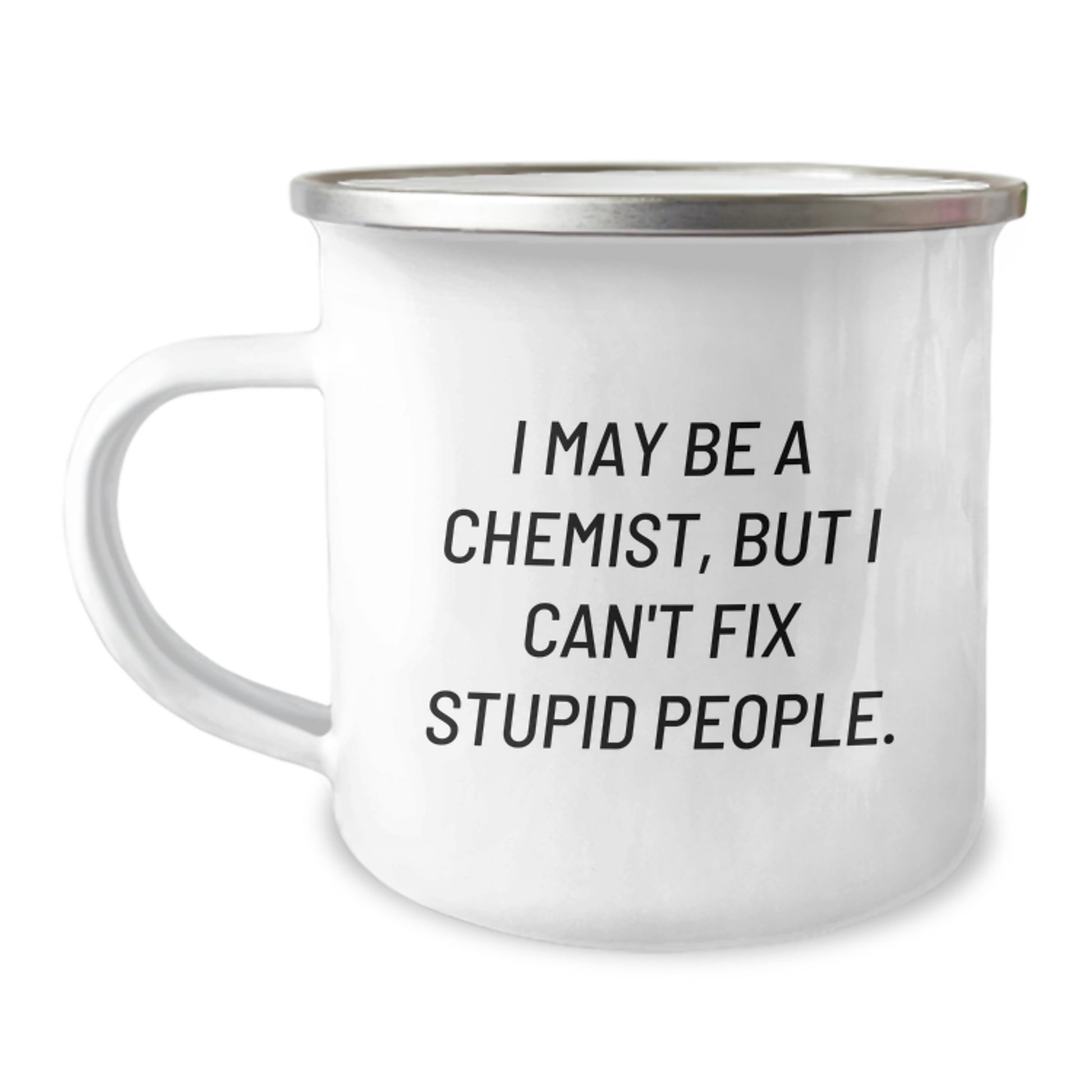 Chemist Funny Camping Mug, Gifts from Friends for Graduation, I May Be A Chemist, But I Can't Fix Stupid People., Unique Gifts for Chemist Men and Women - Image 1