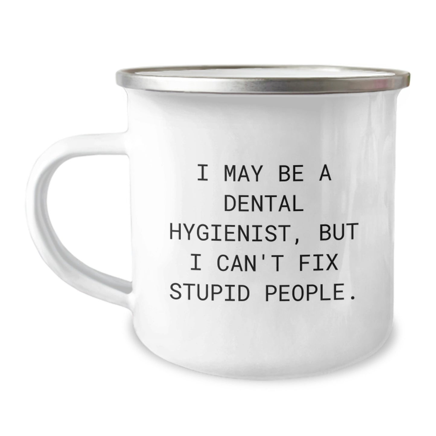 Funny Dental Hygienist Camping Mug Gifts from Friends to Coworkers for Graduation - 'I May Be A Dental Hygienist, But I Can't Fix Stupid People.' - Image 1