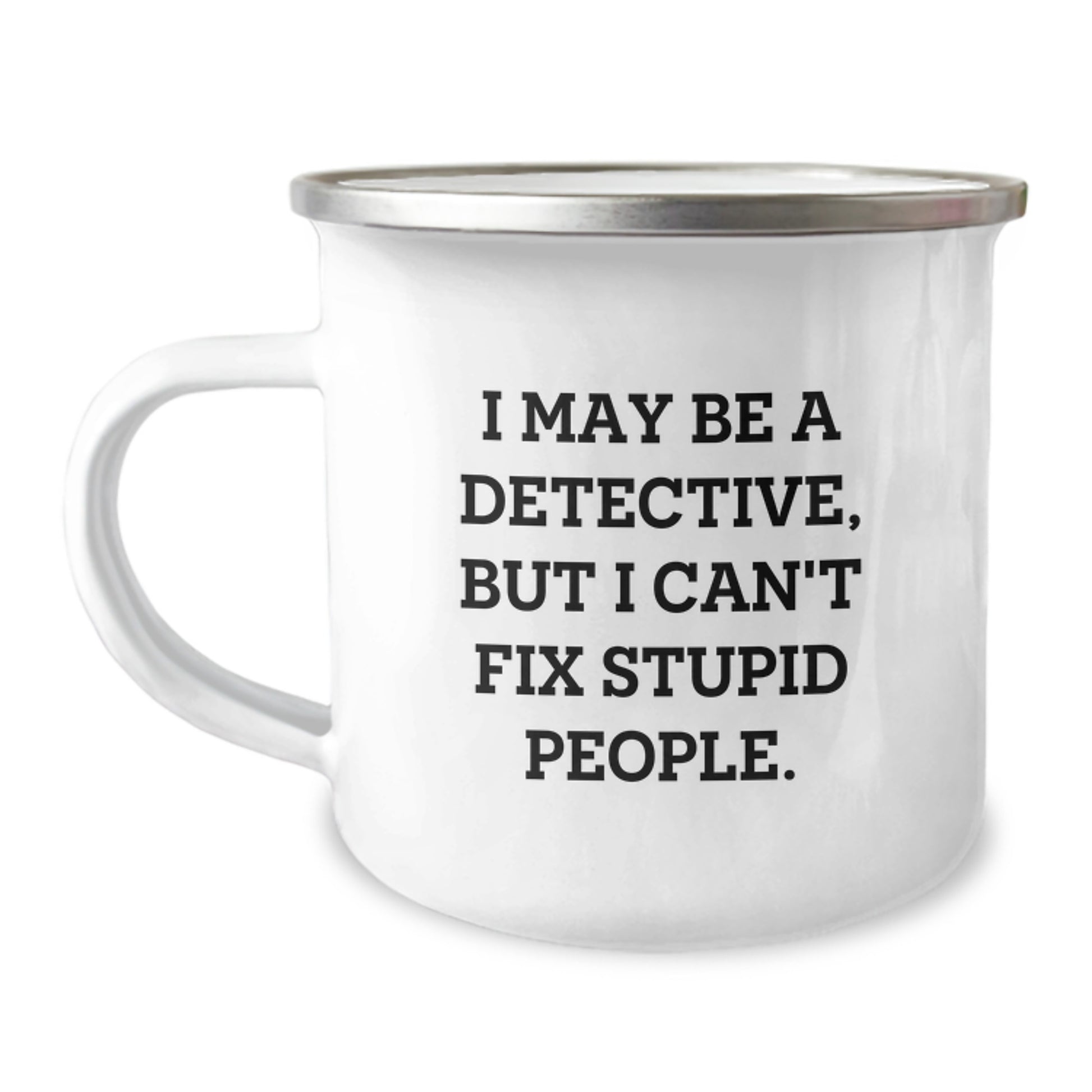 Detective Gifts for Men, Funny Camping Mug, 'I May Be A Detective, But I Can't Fix Stupid People.' Gifts from Friends, Unique Graduation Gifts, Stainless Steel with Enamel Finish - Image 1