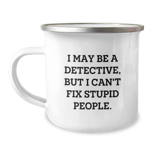 Detective Gifts for Men, Funny Camping Mug, 'I May Be A Detective, But I Can't Fix Stupid People.' Gifts from Friends, Unique Graduation Gifts, Stainless Steel with Enamel Finish - Image 1