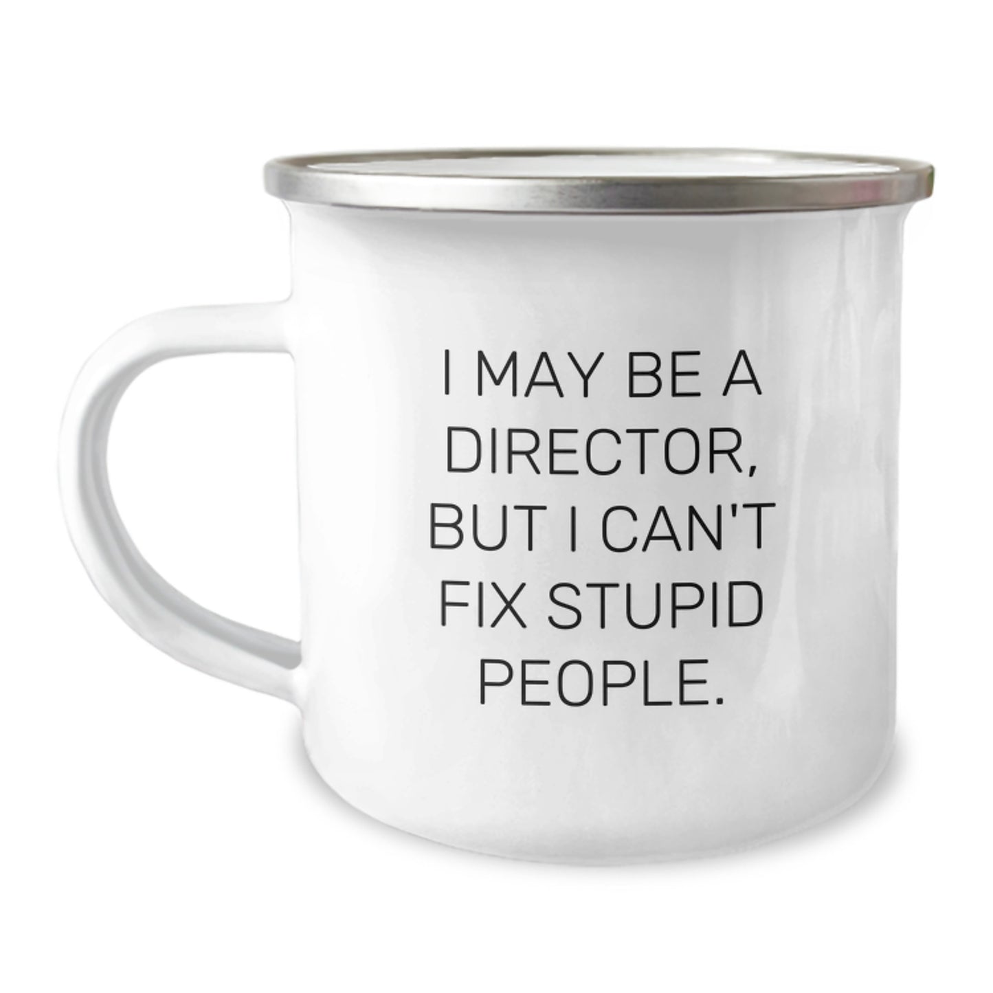 Funny Director Gift, I May Be A Director, But I Can't Fix Stupid People. Camping Mug for Graduation, Gifts from Friends to Director - Image 1