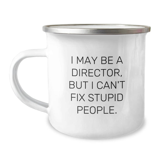 Funny Director Gift, I May Be A Director, But I Can't Fix Stupid People. Camping Mug for Graduation, Gifts from Friends to Director - Image 1