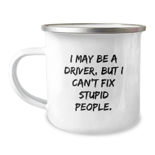 Funny Driver Gifts from Men to Friends - Camping Mug for Graduation - I May Be A Driver, But I Can't Fix Stupid People. - 12 oz Stainless Steel with Enamel Finish - Image 1