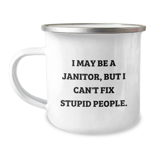 Janitor Humor Gifts from Friends - Funny Camping Mug for Birthday, 'I May Be A Janitor, But I Can't Fix Stupid People.' - Janitor Unique Gifts, Gifts for Janitor, Camping Mug Gifts - Image 1