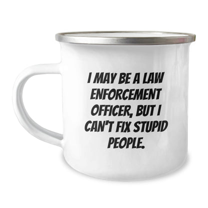 Funny Law Enforcement Officer Gifts from Friends - Camping Mug for Graduation - 'I May Be A Law Enforcement Officer, But I Can't Fix Stupid People.' - Image 1