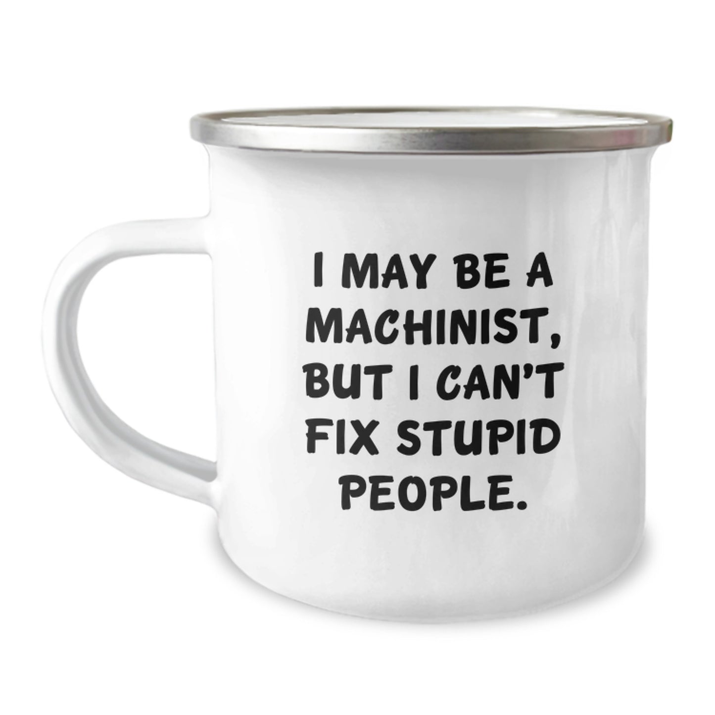 Machinist Gifts for Men from Friends - Funny Camping Mug - I May Be a Machinist, But I Can't Fix Stupid People. - Unique Graduation Gifts for Machinist - Image 1