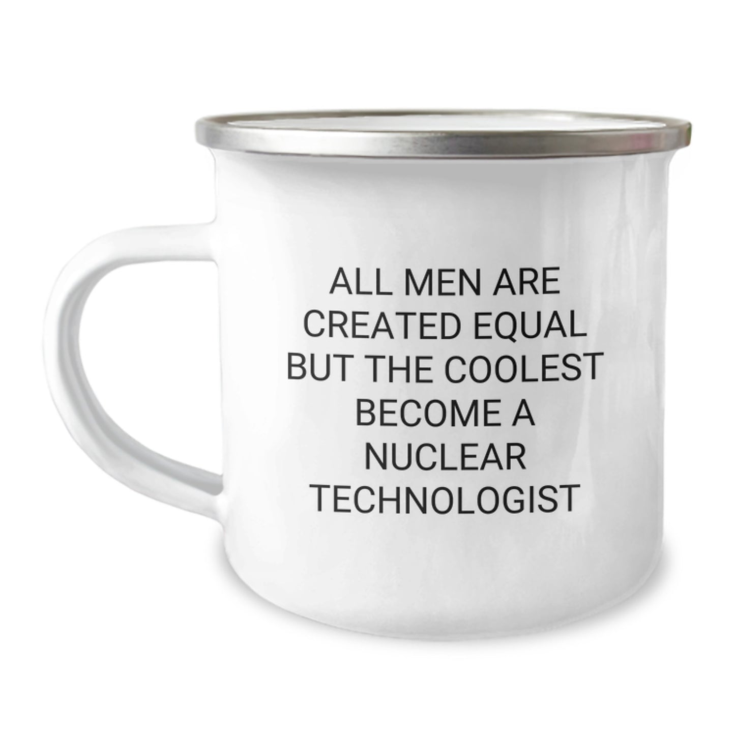 Funny Nuclear Technologist Gifts from Friends to Nuclear Technologists, Camping Mugs for Graduation, 'All Men Are Created Equal But The Coolest Become A Nuclear Technologist' - Image 1
