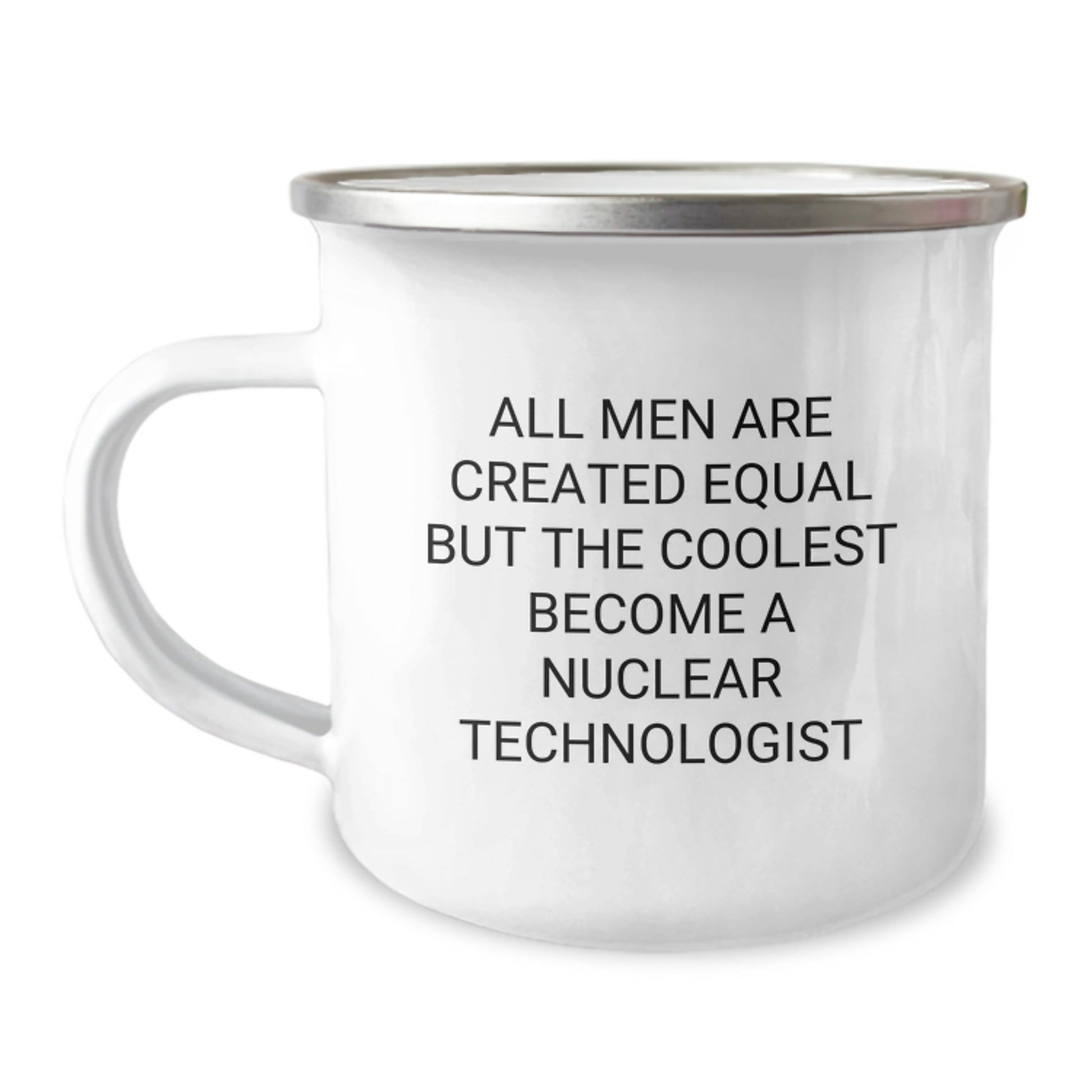 Funny Nuclear Technologist Gifts from Friends to Nuclear Technologists, Camping Mugs for Graduation, 'All Men Are Created Equal But The Coolest Become A Nuclear Technologist' - Image 1