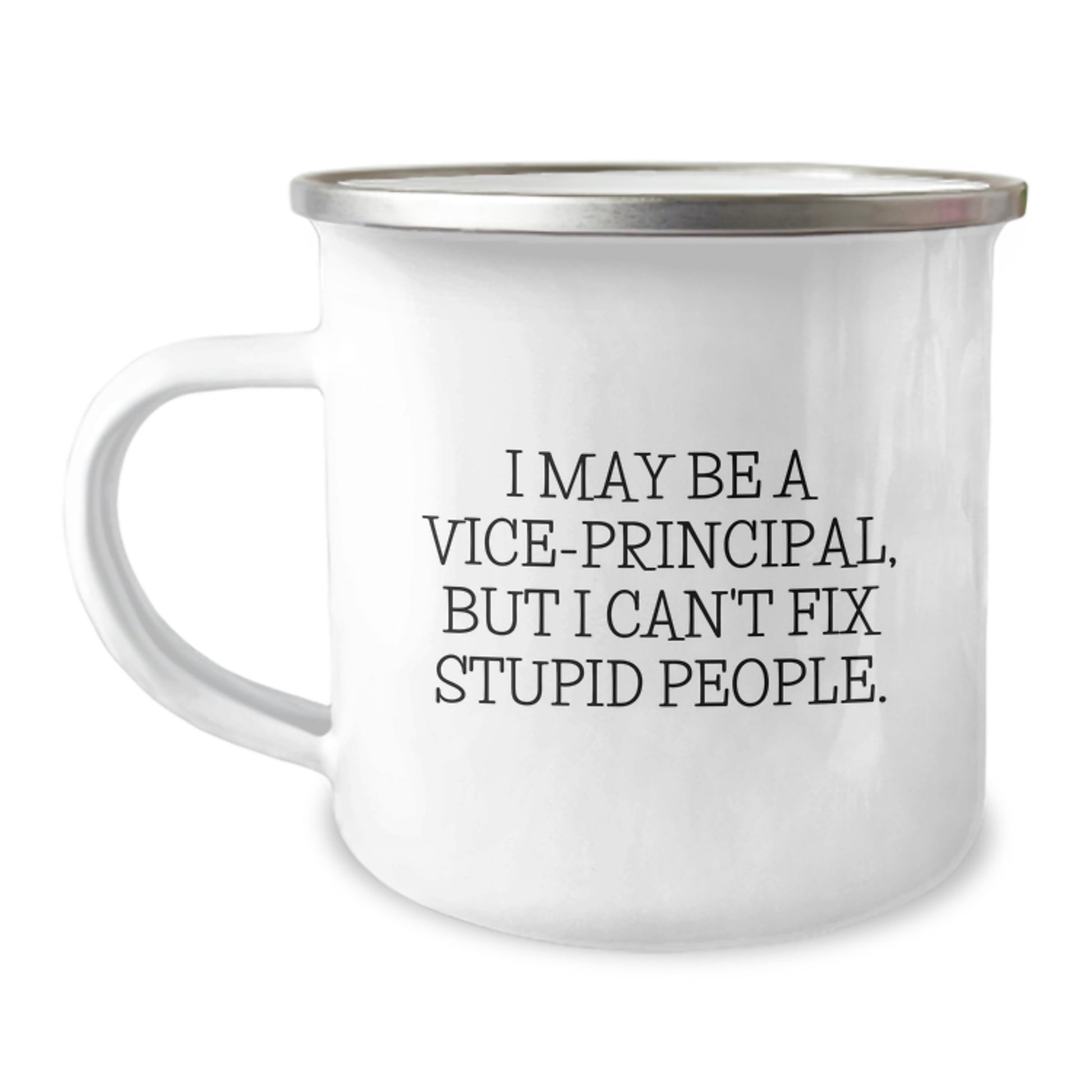 Funny Vice-principal Gifts from Friends to Vice-principal, I May Be A Vice-principal, But I Can't Fix Stupid People. - 12 oz Camping Mug for Graduation - Image 1