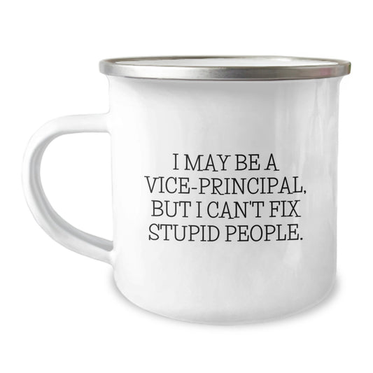 Funny Vice-principal Gifts from Friends to Vice-principal, I May Be A Vice-principal, But I Can't Fix Stupid People. - 12 oz Camping Mug for Graduation - Image 1