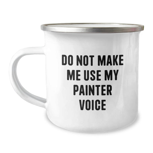 Funny Painter Gifts from Friends - Do Not Make Me Use My Painter Voice Camping Mug for Graduation, Funny Painter, Camping, Gift, Men, Women, Family, Friends, Coworkers, Unique Gifts for Painter - Image 1