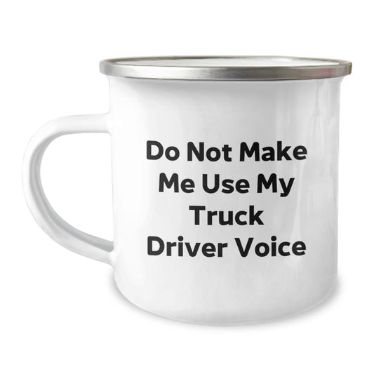 Funny Truck Driver Gifts from Friends for Birthday, Camping Mug Do Not Make Me Use My Truck Driver Voice - Image 1